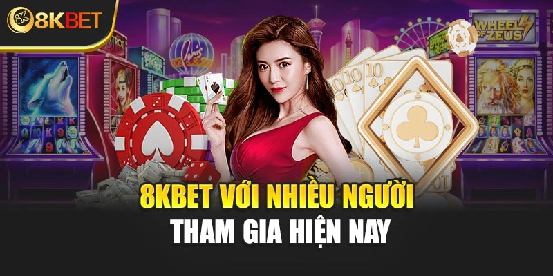 8KBET với nhiều người tham gia hiện nay