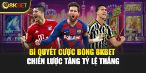 Bí Quyết Cược Bóng 8KBET - Chiến Lược Tăng Tỷ Lệ Thắng 
