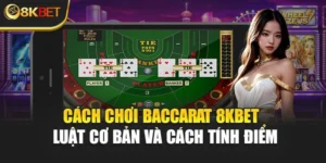Cách Chơi Baccarat 8KBET - Luật Cơ Bản Và Cách Tính Điểm