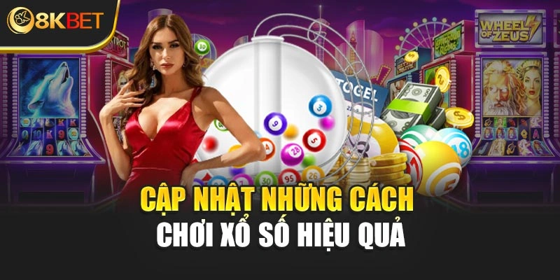 Cập nhật những cách chơi xổ số hiệu quả tại 8KBET