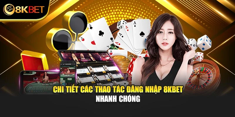 Chi tiết các thao tác đăng nhập 8KBET nhanh chóng