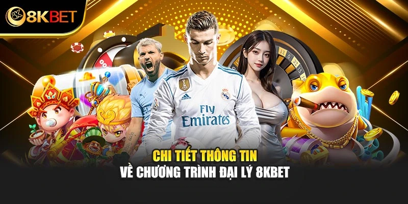 Chi tiết thông tin về chương trình đại lý 8KBET