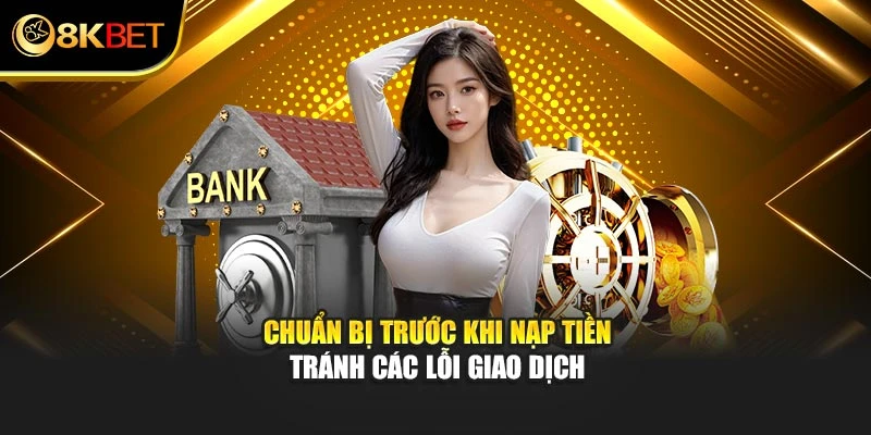 Chuẩn bị trước khi nạp tiền tránh các lỗi giao dịch