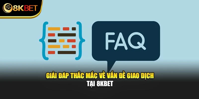 Giải đáp thắc mắc về vấn đề giao dịch tại 8KBET