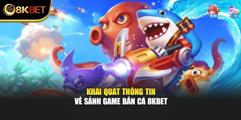 Khái quát thông tin về sảnh game bắn cá 8KBET