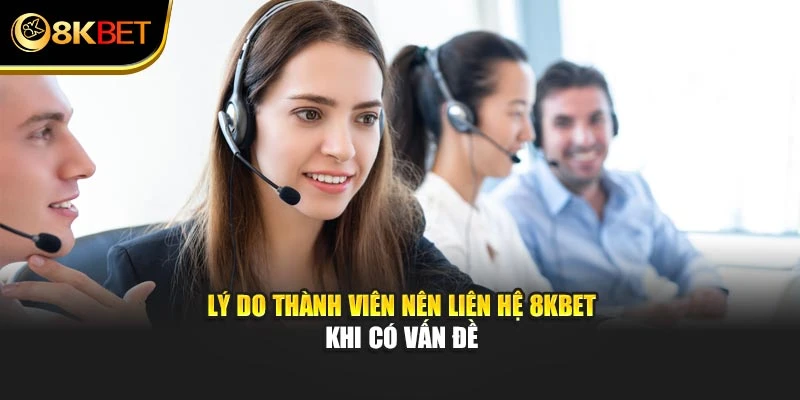 Lý do thành viên nên liên hệ 8KBET khi có vấn đề