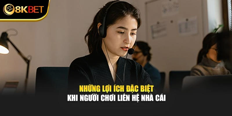 Những lợi ích đặc biệt khi người chơi liên hệ nhà cái