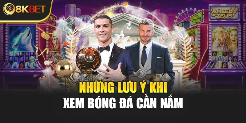Những lưu ý khi xem bóng đá cần nắm