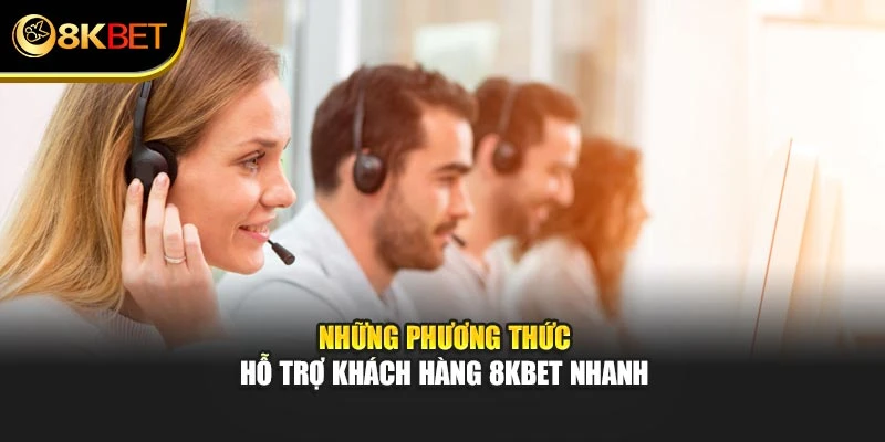 Những phương thức hỗ trợ khách hàng 8KBET nhanh