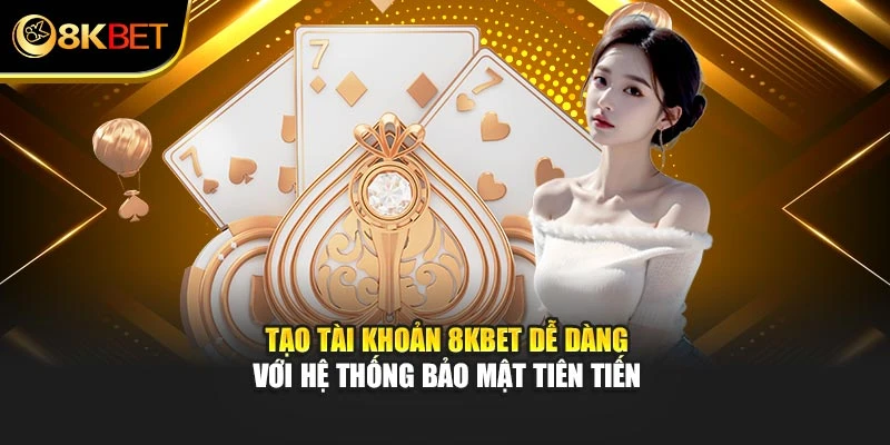 Tạo tài khoản 8KBET dễ dàng với hệ thống bảo mật tiên tiến