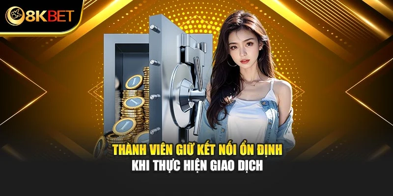 Thành viên giữ kết nối ổn định khi thực hiện giao dịch