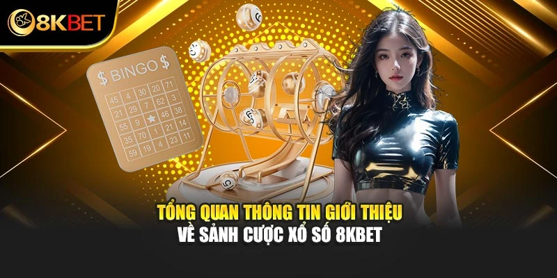 Tổng quan thông tin giới thiệu về sảnh cược xổ số 8KBET