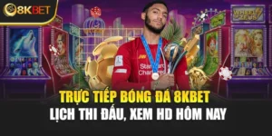 Trực Tiếp Bóng Đá 8KBET - Lịch Thi Đấu, Xem HD Hôm Nay