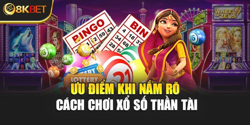 Ưu điểm khi nắm rõ cách chơi xổ số thần tài